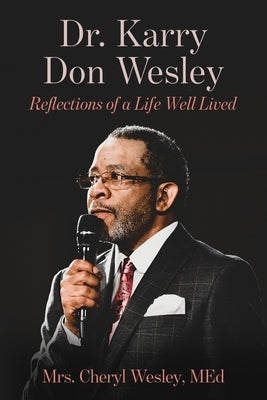 Dr. Karry Don Wesley: Reflections of a Life Well Lived by Wesley, Cheryl