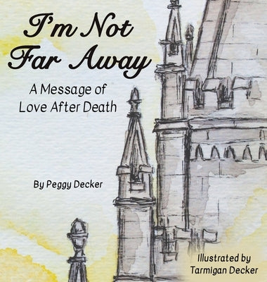 I'm Not Far Away: A Message of Love After Death by Decker, Peggy