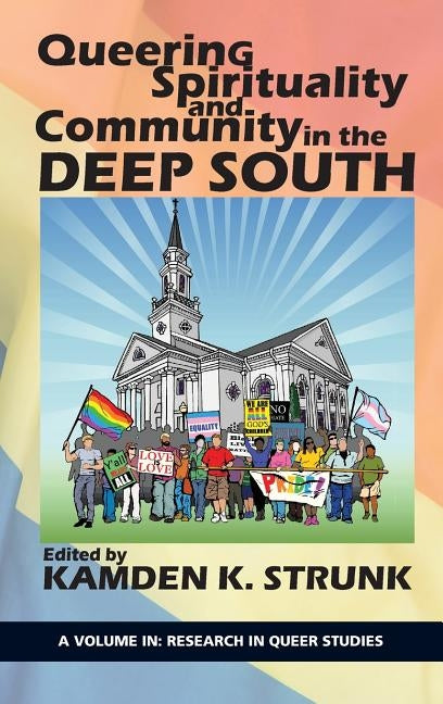 Queering Spirituality and Community in the Deep South by Strunk, Kamden K.