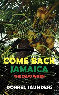 Come Back Jamaica: The Days When by Saunders, Dorrel