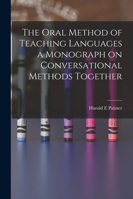 The Oral Method of Teaching Languages a Monograph on Conversational Methods Together by Palmer, Harold E.