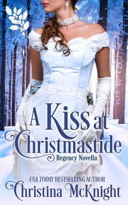 A Kiss At Christmastide: Regency Novella by McKnight, Christina
