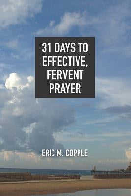 31 Days to Effective, Fervent Prayer by Copple, Eric