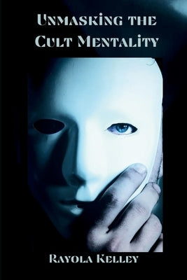 Unmasking the Cult Mentality by Kelley, Rayola Jean