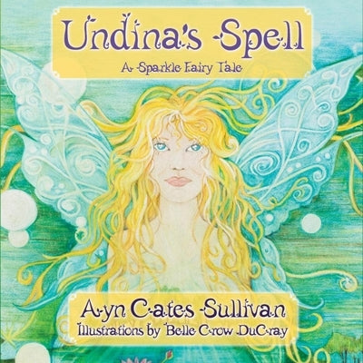 Undina's Spell: A Sparkle Fairy Tale by Sullivan, Ayn Cates