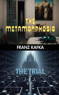 The Metamorphosis & The Trial: Two Existential Classics by Franz Kafka by Kafka, Franz
