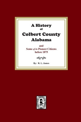 A History of Colbert County, Alabama and some of its pioneer citizens before 1875 by James, R.