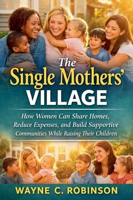 The Single Mothers' Village by Robinson, Wayne C.