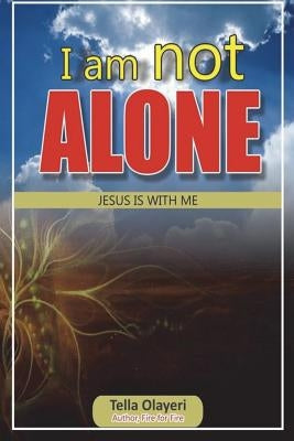 I am not ALONE JESUS IS WITH ME by Olayeri, Tella