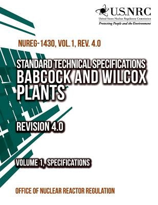 Standard Technical Specifications: Babcock and Wilcox Plants Revision 4.0 Volume 1, Specifications by Office of Nuclear Reactor Regulation