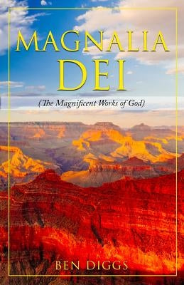 Magnalia Dei: The Magnificent Works of God by Diggs, Ben
