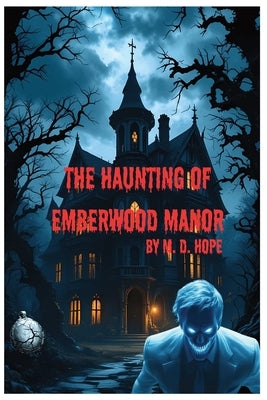 The Haunting of Emberwood Manor by Hope, M. D.