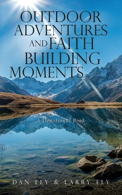Outdoor Adventures and Faith Building Moments: A Devotional Book by Ely, Dan