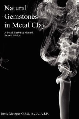 Natural Gemstones in Metal Clay. A Bench Resource Manual. by Metzger Gjg Aja Ajp, Deric