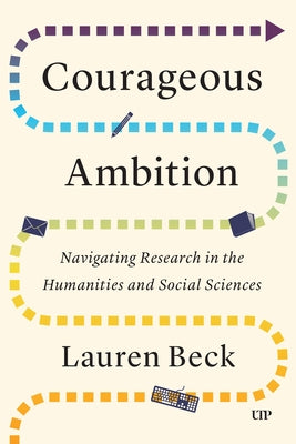 Courageous Ambition: Navigating Research in the Humanities and Social Sciences by Beck, Lauren