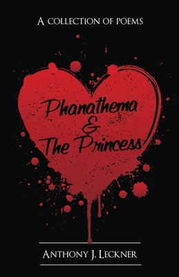 Phanathema & the Princess: A Collection of Poems by Leckner, Anthony J.