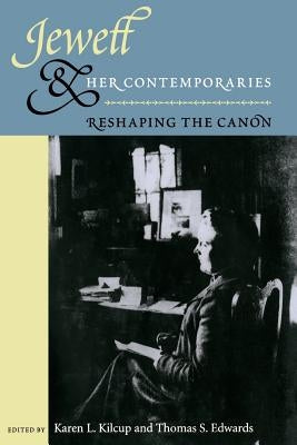 Jewett and Her Contemporaries: Reshaping the Canon by Kilcup, Karen L.