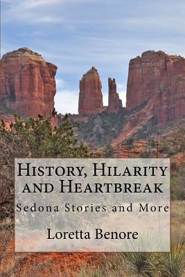 History, Hilarity and Heartbreak: Sedona Stories and More by Benore, Loretta
