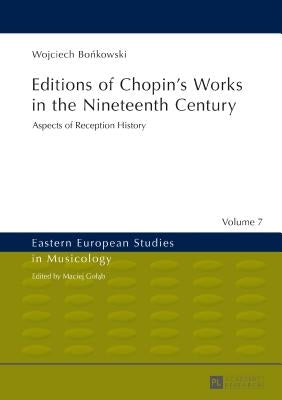 Editions of Chopin's Works in the Nineteenth Century: Aspects of Reception History by Goląb, Maciej