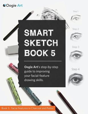 Smart Sketch Book 5: Oogie Art's step-by-step guide to drawing facial features in charcoal and pastel. by Choi, Wook