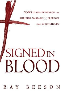 Signed in His Blood: God's Ultimate Weapon for Spiritual Warfare by Beeson, Ray