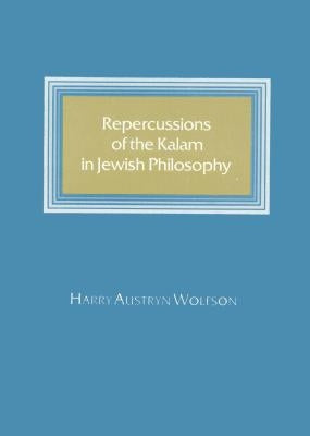 Repercussions of the Kalam in Jewish Philosophy by Wolfson, Harry Austryn