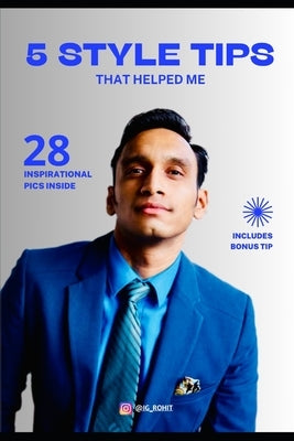 5 Style Tips That Helped Me: 28 Inspirational pics inside. Includes bonus tip by Sharma, Rohit