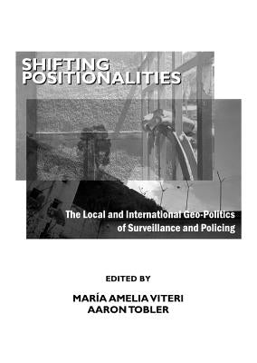 Shifting Positionalities: The Local and International Geo-Politics of Surveillance and Policing by Viteri, Maria Amelia
