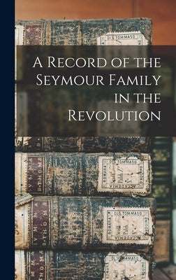 A Record of the Seymour Family in the Revolution by Anonymous