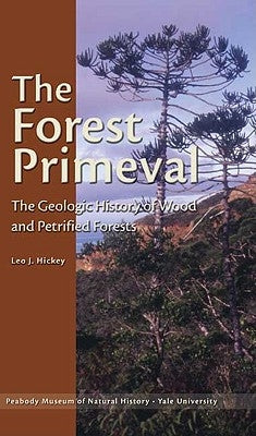 The Forest Primeval: The Geologic History of Wood and Petrified Forests by Hickey, Leo J.