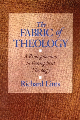 The Fabric of Theology: A Prolegomenon to Evangelical Theology by Lints, Richard