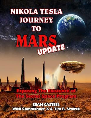 Nikola Tesla Journey to Mars Update: Exposing the Existence of the Secret Space Program by Swartz, Tim R.