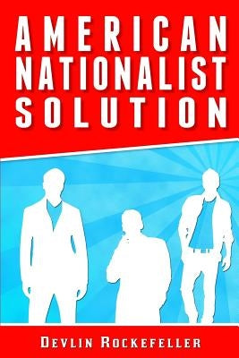 American Nationalist Solution: 91 Steps To Restore America's Supremacy by Rockefeller, Devlin