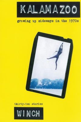 Kalamazoo: Growing Up Sideways in the 1970s by Winch