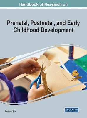 Handbook of Research on Prenatal, Postnatal, and Early Childhood Development by Aral, Neriman
