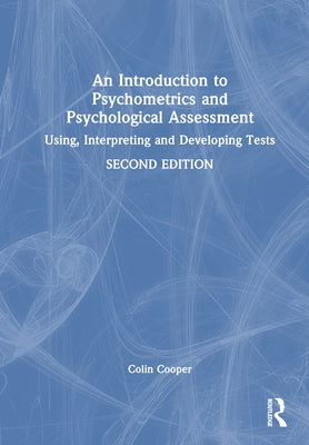 An Introduction to Psychometrics and Psychological Assessment: Using, Interpreting and Developing Tests by Cooper, Colin