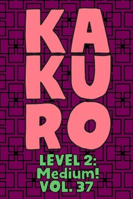 Kakuro Level 2: Medium! Vol. 37: Play Kakuro 14x14 Grid Medium Level Number Based Crossword Puzzle Popular Travel Vacation Games Japan by Numerik, Sophia