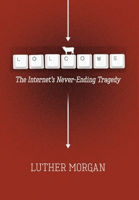 Lolcows: The Internet's Never-Ending Tragedy by Morgan, Luther