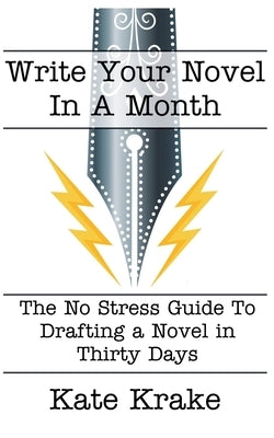 Write Your Novel In A Month: The No Stress Guide To Drafting A Novel in Thirty Days by Krake, Kate