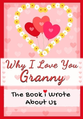 Why I Love You Granny: The Book I Wrote About Us Perfect for Kids Valentine's Day Gift, Birthdays, Christmas, Anniversaries, Mother's Day or by Publishing Group, The Life Graduate