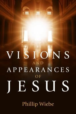 Visions and Appearances of Jesus by Wiebe, Phillip H.