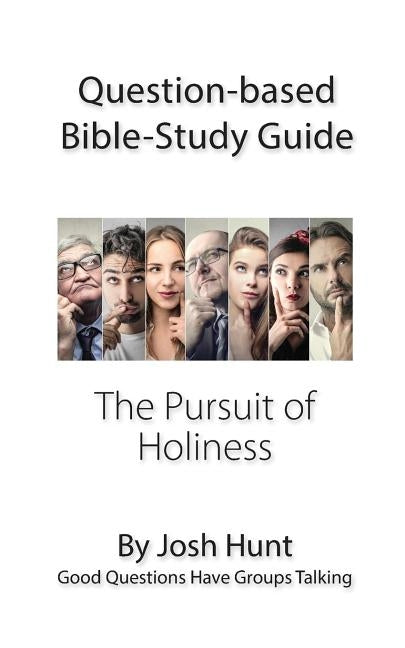 Question-based Bible Study Guide -- The Pursuit of Holiness: Good Questions Have Groups Talking by Hunt, Josh