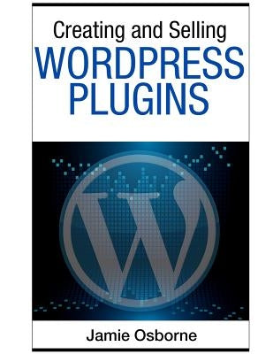 Creating and Selling Wordpress Plugins by Osborne, Jamie