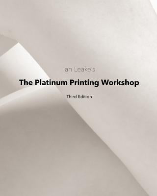 The Platinum Printing Workshop: Platinum/Palladium Printing Made Easy by Leake, Ian