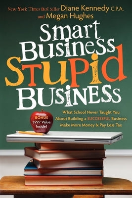 Smart Business, Stupid Business: What School Never Taught You about Building a Successful Business by Kennedy, Diane