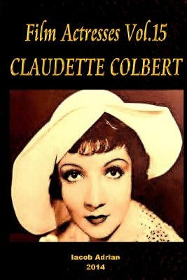 Film Actresses Vol.15 CLAUDETTE COLBERT: Part 1 by Adrian, Iacob