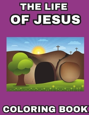 The Life Of Jesus Coloring Book: Color, Pray, Learn, and Reflect by Watson, Faith