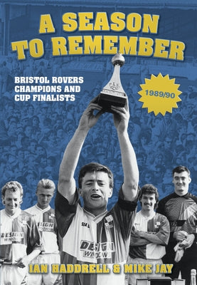 A Season to Remember: Bristol Rovers: Champions and Cup Finalists 1989/90 by Haddrell, Ian