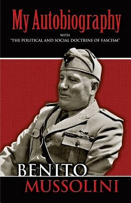 My Autobiography: With the Political and Social Doctrine of Fascism by Mussolini, Benito