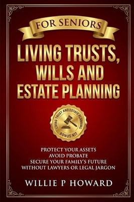 Living Trusts, Wills And Estate Planning For Seniors: Protect Your Assets, Avoid Probate, and Secure Your Family's Future Without Lawyers or Legal Jar by Howard, Willie P.